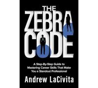 The Zebra Code: A Step-By-Step Guide to Mastering Career Skills That Make You a Standout Professional