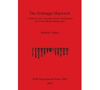 The Zeebrugge Shipwreck: A forgotten early sixteenth-century merchantman discovered off the Belgian coast: 2898 (British Archaeological Reports International Series)