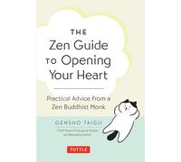 The Zen Guide to Opening Your Heart : Practical Advice from a Zen Buddhist Monk