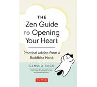 The Zen Guide to Opening Your Heart : Practical Advice from a Zen Buddhist Monk