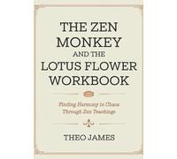 The Zen Monkey And The Lotus Flower Workbook: Finding Harmony in Chaos Through Zen Teachings