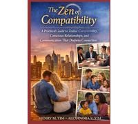 THE ZEN OF COMPATIBILITY: A Practical Guide to Zodiac Compatibility, Conscious Relationships, and Communication that Deepens Connection