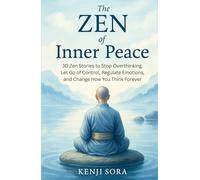 The Zen of Inner Peace: 30 Zen Stories to Stop Overthinking, Let Go of Control, Regulate Emotions, and Change How You Think Forever (Zen Stories for Healing & Inner Peace)