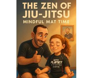 The Zen of Jiu-Jitsu: Mindful Mat Time: A Mindfulness Story for Kids on and off the Mat