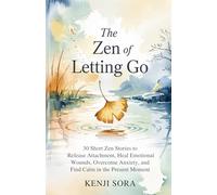 The ZEN of Letting Go: 30 Short Zen Stories to Release Attachment, Heal Emotional Wounds, Overcome Anxiety, and Find Calm in the Present Moment: 2 (Zen Stories for Healing & Inner Peace)