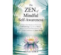 The Zen of Mindful Self-Awareness: 30 Short Zen Stories to Overcome Self-Sabotage, Let Go of Stress, Master Emotional Detachment, and Live with ... 4 (Zen Stories for Healing & Inner Peace)