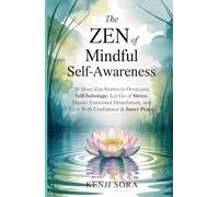 The Zen of Mindful Self-Awareness: 30 Short Zen Stories to Overcome Self-Sabotage, Let Go of Stress, Master Emotional Detachment, and Live with ... Peace (Zen Stories for Healing & Inner Peace)