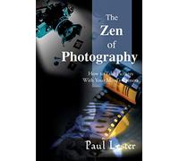 The Zen of Photography: How to Take Pictures With Your Mind's Camera