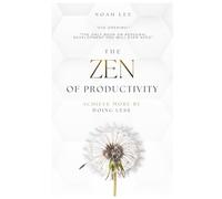 The Zen of Productivity: Achieve More by Doing Less