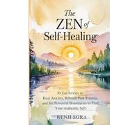 The Zen of Self-Healing: 30 Zen Stories to Heal Anxiety, Release Past Trauma, and Set Powerful Boundaries to Find Your Authentic Self (Zen Stories for Healing & Inner Peace)
