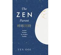 The Zen Parent : Ancient Wisdom for Modern Families