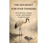 The Zen Reset for Overthinkers: The Zen Reset for Overthinkers: 100 Reflections, Calming Stories, and Mandalas to Quiet the Mind