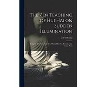 The Zen Teaching of Hui Hai on Sudden Illumination: Being the Teaching of the Zen Master Hui Hai, Known as the Great Pearl