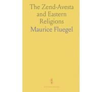 The Zend-Avesta and Eastern Religions: Comparative Studies in Parseeism, Brahmanism, Buddhism, and Their Impacts on Major Scriptures