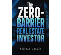 The Zero-Barrier Real Estate Investor: How to Build a Real Estate Portfolio Using Creative Strategies Without Large Capital or Perfect Credit