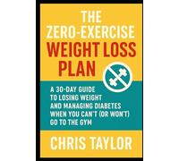 The Zero-Exercise Weight Loss Plan: A 30-Day Guide to Losing Weight and Managing Diabetes When You Can’t (or Won't) Go to the Gym. (Successful Weight ... the age of 40 and those with Type 2 Diabetes)