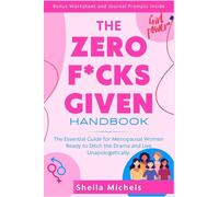 THE ZERO-F*CKS-GIVEN HANDBOOK: The Essential Guide for Menopausal Women Ready to Ditch the Drama and Live Unapologetically.