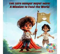 The Zero Hunger Super Hero: A Mission to Feed the World: A story about SDG2: 2 (The 17 SDG Heroes: Saving the World, One Goal at a Time)