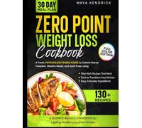 The Zero Point Weight Loss Cookbook: A Fresh, Psychology-Based Guide to Calorie-Dense Freedom, Mindful Meals, and Guilt-Free Living