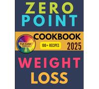 The Zero Point Weight Loss Cookbook for Beginners: Effortless Weight Loss Made Simple with Delicious, No-Stress Recipes & a 30-Day Meal Plan to Help You Shed Pounds Without Counting Calories