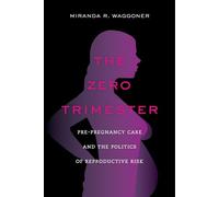 The Zero Trimester: Pre-Pregnancy Care and the Politics of Reproductive Risk
