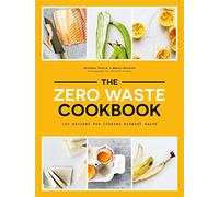 The Zero Waste Cookbook: 100 Recipes for Cooking Without Waste