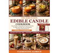 The Zero-Waste Edible Candle Cookbook for Every Celebration: Easy Butter, Chocolate & Cheese Candles to Light and Dip, Set in Pumpkins, Oranges & Bread Bowls, with Prep Plans & Make-Ahead Menus