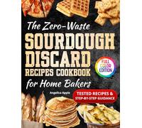 THE ZERO-WASTE SOURDOUGH DISCARD RECIPES COOKBOOK FOR HOME BAKERS: A Beginner-Friendly Guide with Natural Ingredients and Step-by-Step Recipes to Save Money, Avoid Waste, and Bake with Confidence