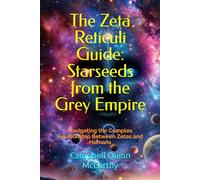 The Zeta Reticuli Guide: Starseeds from the Grey Empire: Navigating the Complex Relationship Between Zetas and Humans (Starseed Archetypes: Explore the diverse types of Starseeds)