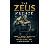 The Zeus Method: Harness Godlike Strength, Shredded Power, and Unstoppable Size (The Olympian Physique Series)