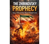The Zhirinovsky Prophecy: Iran, Oil and the Next Global Crisis