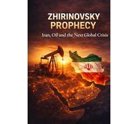 The Zhirinovsky Prophecy: Iran, Oil and the Next Global Crisis