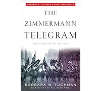 The Zimmermann Telegram: America Enters the War, 1917-1918; Barbara W. Tuchman's Great War Series