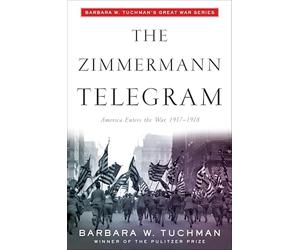 The Zimmermann Telegram: America Enters the War, 1917-1918; Barbara W. Tuchman's Great War Series