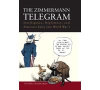 The Zimmermann Telegram: Intelligence, Diplomacy and America's Entry into World War I