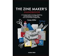 The Zine Maker's Handbook: A Complete Guide to Creating, Publishing, and Distributing Your DIY Zine from Cut-and-Paste to Digital PDFs