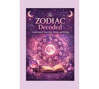 The Zodiac Decoded: Understand Your Sun, Moon, and Rising (The Astrology Essentials Series)