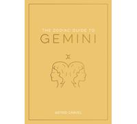 The Zodiac Guide to Gemini : The Ultimate Guide to Understanding Your Star Sign, Unlocking Your Destiny and Decoding the Wisdom of the Stars