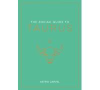 The Zodiac Guide to Taurus : The Ultimate Guide to Understanding Your Star Sign, Unlocking Your Destiny and Decoding the Wisdom of the Stars