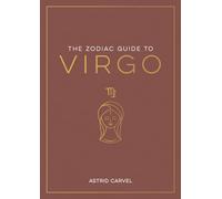 The Zodiac Guide to Virgo: The Ultimate Guide to Understanding Your Star Sign, Unlocking Your Destiny and Decoding the Wisdom of the Stars (Zodiac Guides)