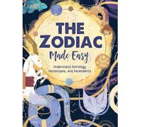 The Zodiac Made Easy: Understand Astrology, Horoscopes, and Ascendants