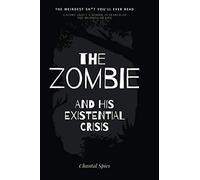 The zombie and his existential crisis: A story about a zombie in search of the meaning of life