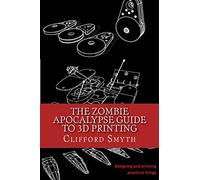 The Zombie Apocalypse Guide to 3D printing: Designing and printing practical objects
