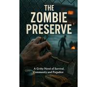 The Zombie Preserve: A Gritty Novel of Survival, Community and Prejudice