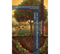 The Zone 6 Self-Sufficient Backyard Garden: A Practical Guide to Resilient Plant Selection, Smart Layout Designs, Natural Pest Control, and Year-Round Harvest Preservation