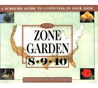 The Zone Garden: A Surefire Guide to Gardening in Your Zone