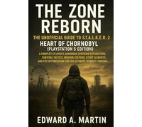 The Zone Reborn: The Unofficial Guide to S.T.A.L.K.E.R. 2 - Heart of Chornobyl (PlayStation 5 Edition)