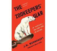 The Zookeepers' War: An Incredible True Story from the Cold War