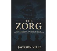 The Zorg: A True Story of the Atlantic Slave Trade and the Birth of the Abolition Movement