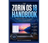 The Zorin OS 18 Handbook: Everything You Need to Replace Windows, Solve Linux Challenges, and Build a Reliable Computer System